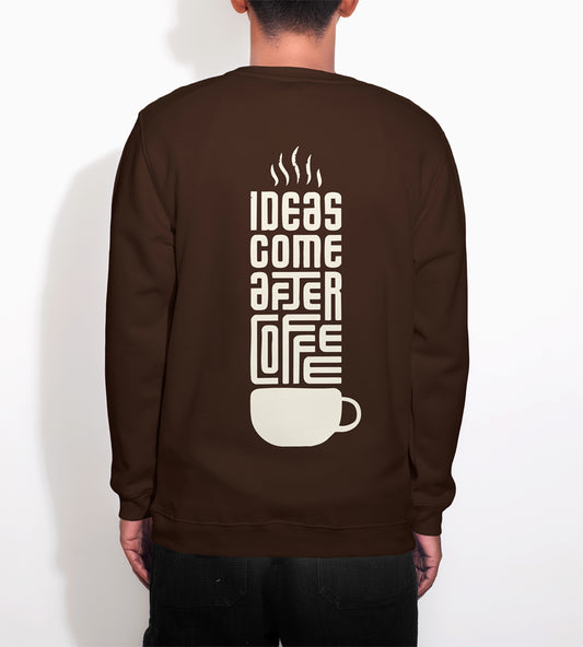 Ideas Come After Coffee Sweatshirts