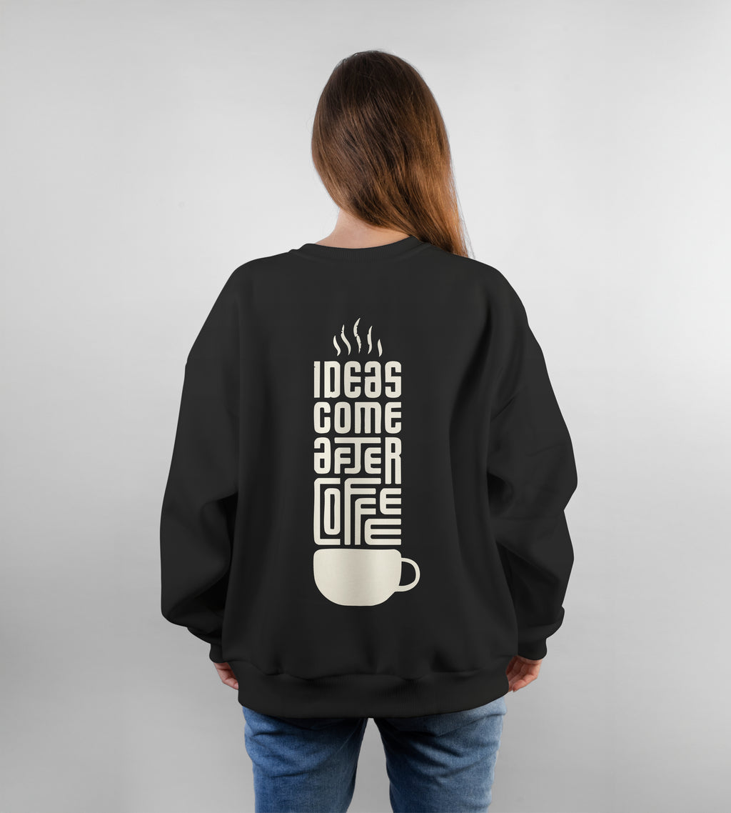 Ideas Come After Coffee Sweatshirts